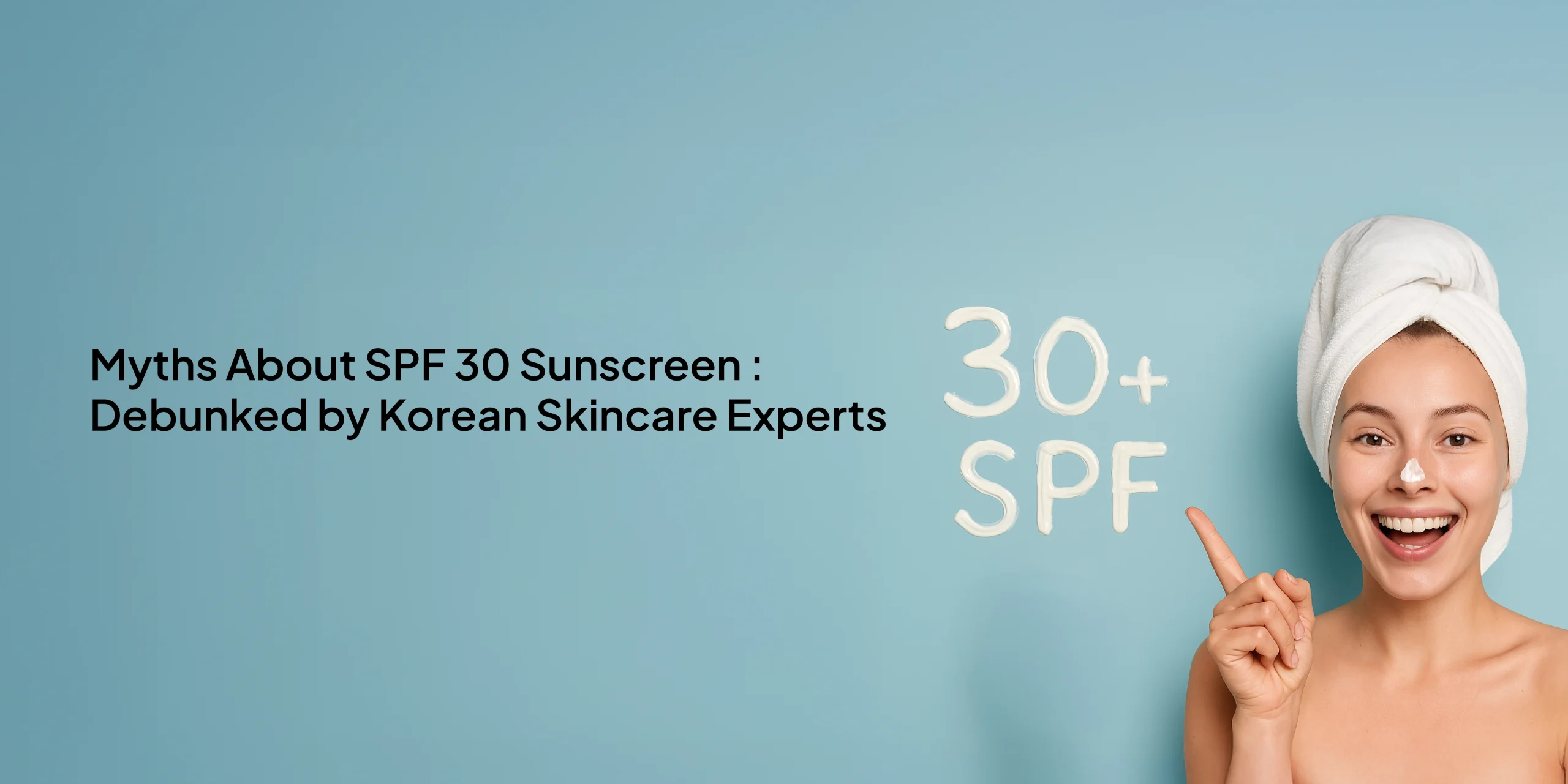 Myths About SPF 30 Sunscreen: Debunked by Korean Skincare Experts