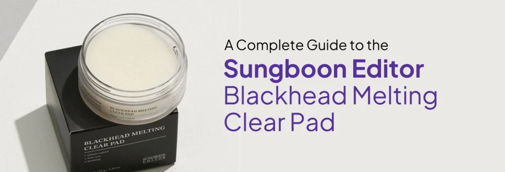 A Complete Guide to the SUNGBOON EDITOR Blackhead Melting Clear Pad